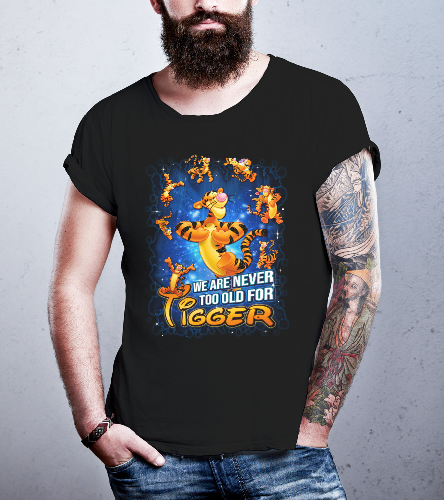 We Are Never Too Old For Tigger T-Shirt