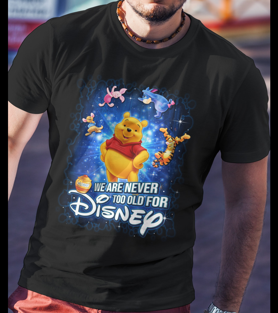 We Are Never Too Old For Disney Winnie The Pooh And Friends Eeyore Piglet Tigger Hunny Pot T-Shirt
