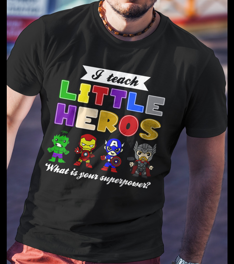 I Teach Little Heroes What Is Your Superpower Hulk Iron Man Captain America Thor T-Shirt