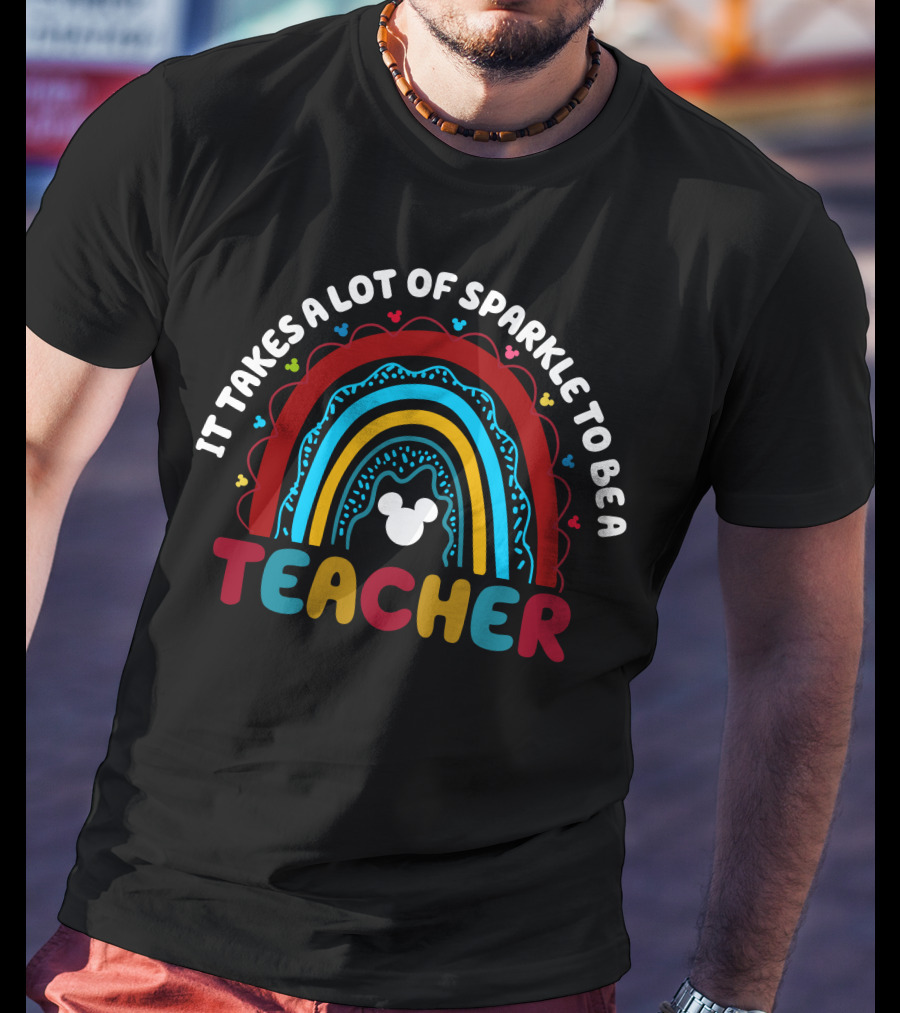 It Takes A Lot Of Sparkle To Be A Teacher Rainbow Mickey T-Shirt