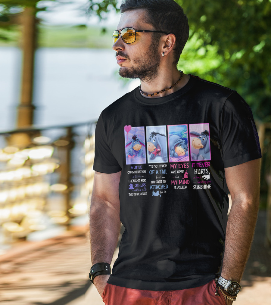 Eeyore A Little Consideration Thought For Others Makes All The Difference It's Not Much Of A Tail But I'm Sort Of Attached To It My Eyes Are Open But My Mind Is Asleep It Never Hurts To Keep Looking For Sunshine T-Shirt