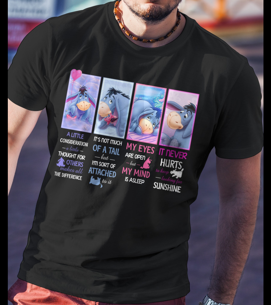 Eeyore A Little Consideration Thought For Others Makes All The Difference It's Not Much Of A Tail But I'm Sort Of Attached To It My Eyes Are Open But My Mind Is Asleep It Never Hurts To Keep Looking For Sunshine T-Shirt