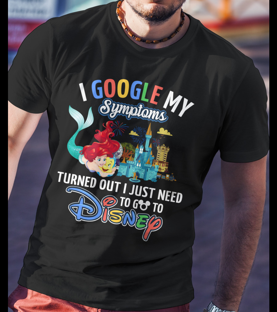 I Google My Symptoms Turned Out I Just Need To Go To Disney Ariel Mickey Castle T-Shirt
