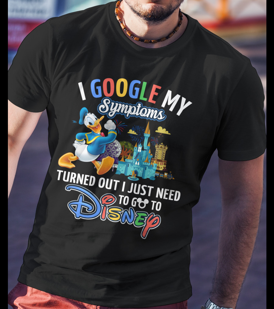 I Google My Symptoms Turned Out I Just Need To Go To Disney T-Shirt