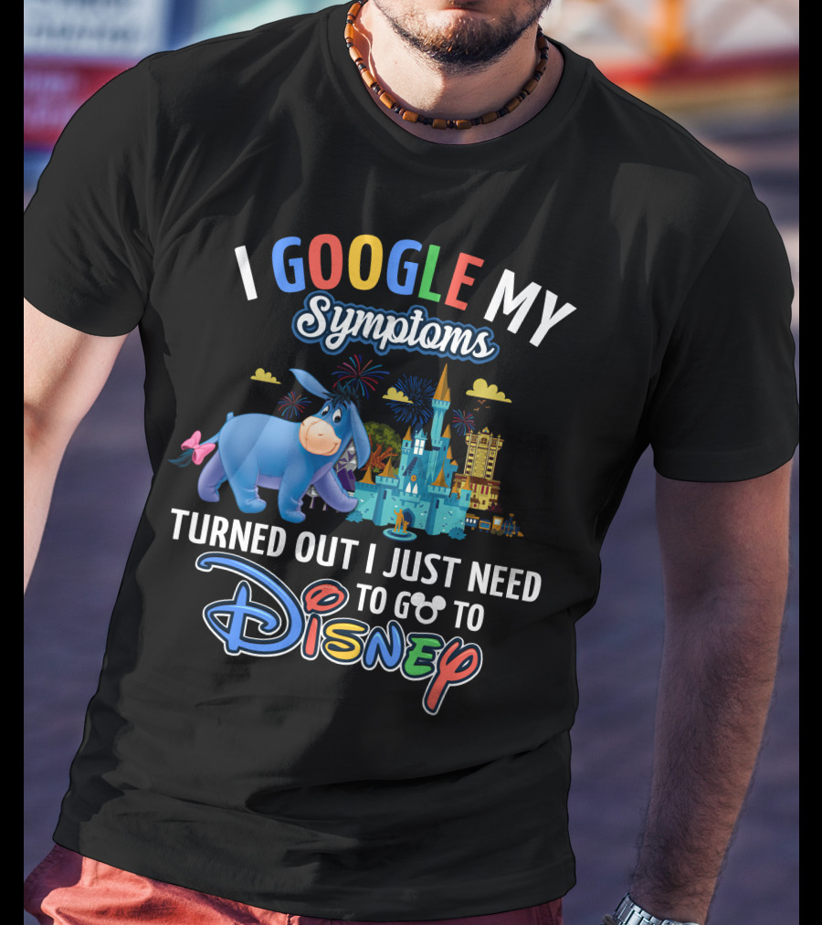 I Google My Symptoms Turned Out I Just Need To Go To Disney Eeyore T-Shirt