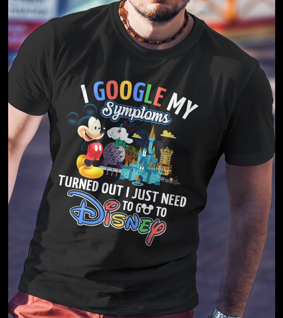 I Google My Symptoms Turned Out I Just Need To Go To Disney Mickey T-Shirt
