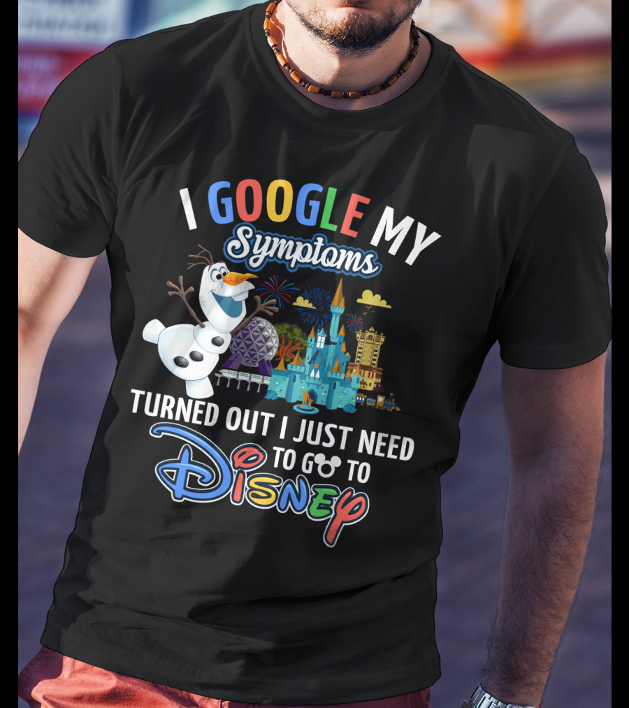 I Google My Symptoms Turned Out I Just Need To Go To Disney Olaf Disney Castle Spaceship Earth T-Shirt