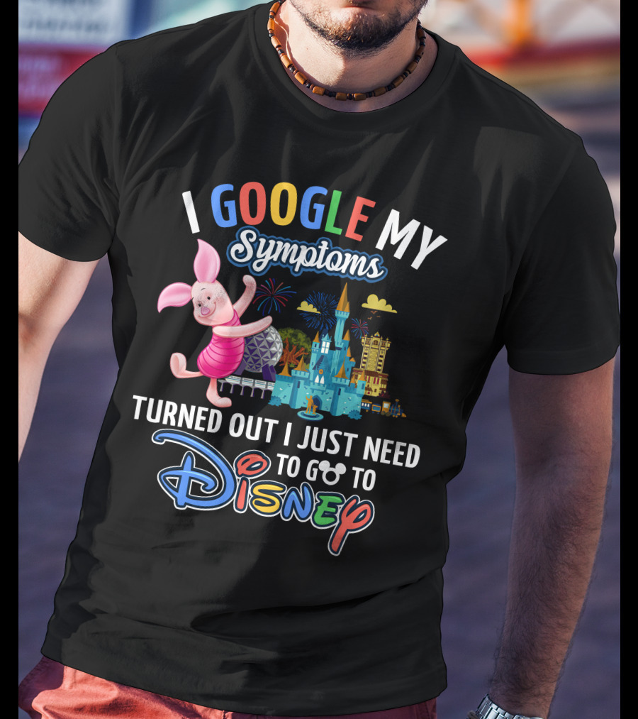 I Google My Symptoms Turned Out I Just Need To Go To Disney Piglet T-Shirt