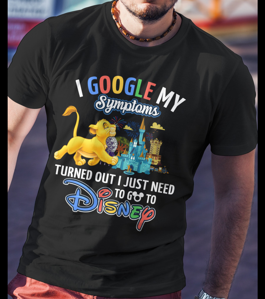 I Google My Symptoms Turned Out I Just Need To Go To Disney Simba Lion King Disney World T-Shirt