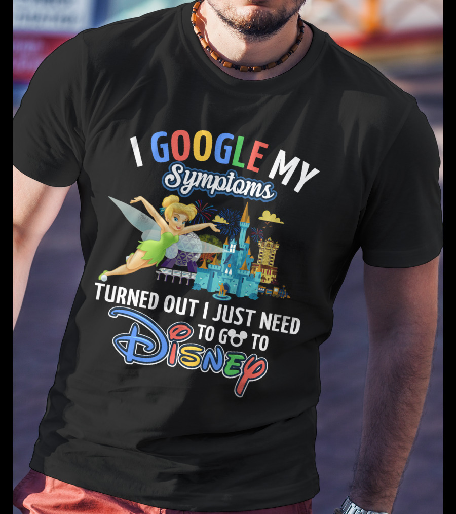 I Google My Symptoms Turned Out I Just Need To Go To Disney Tinker Bell T-Shirt
