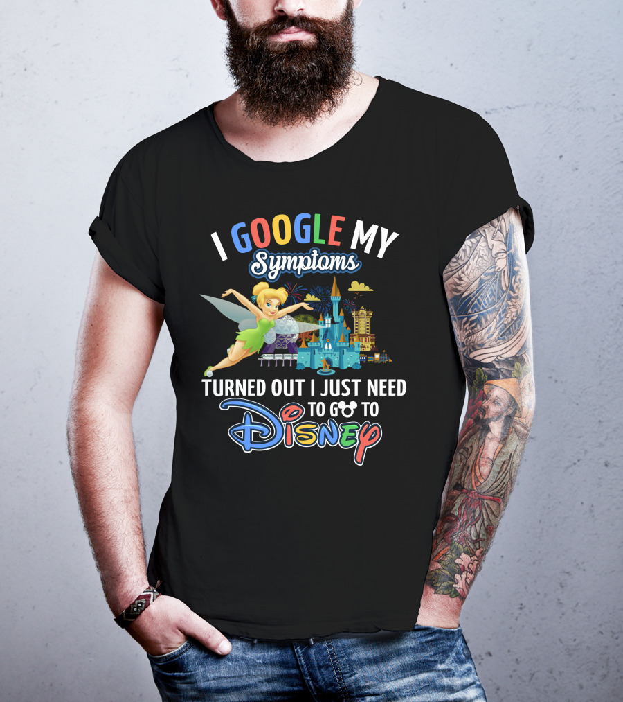 I Google My Symptoms Turned Out I Just Need To Go To Disney Tinker Bell T-Shirt