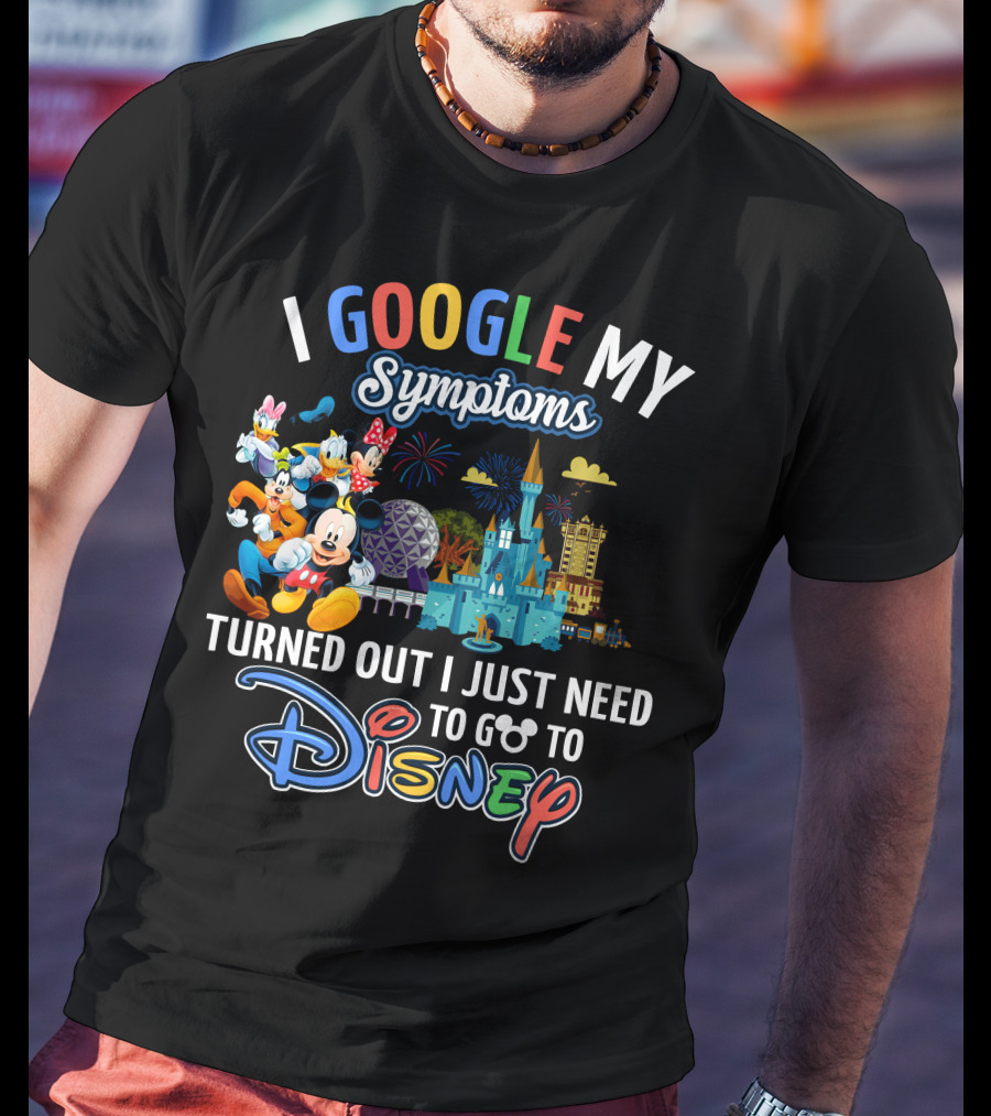 I Google My Symptoms Turned Out I Just Need To Go To Disney Mickey And Friends T-Shirt