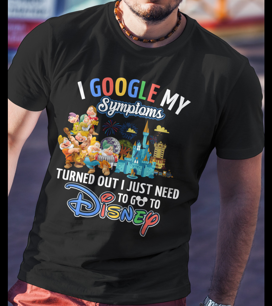 I Google My Symptoms Turned Out I Just Need To Go To Disney The Seven Dwarfs T-Shirt