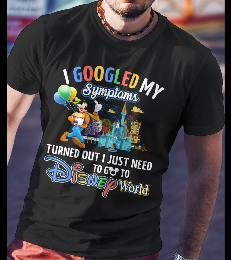 I Googled My Symptoms Turned Out I Just Need To Go To Disney World Goofy T-Shirt
