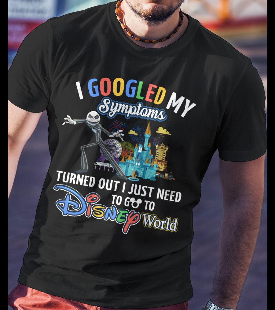 I Googled My Symptoms Turned Out I Just Need To Go To Disney World T-Shirt