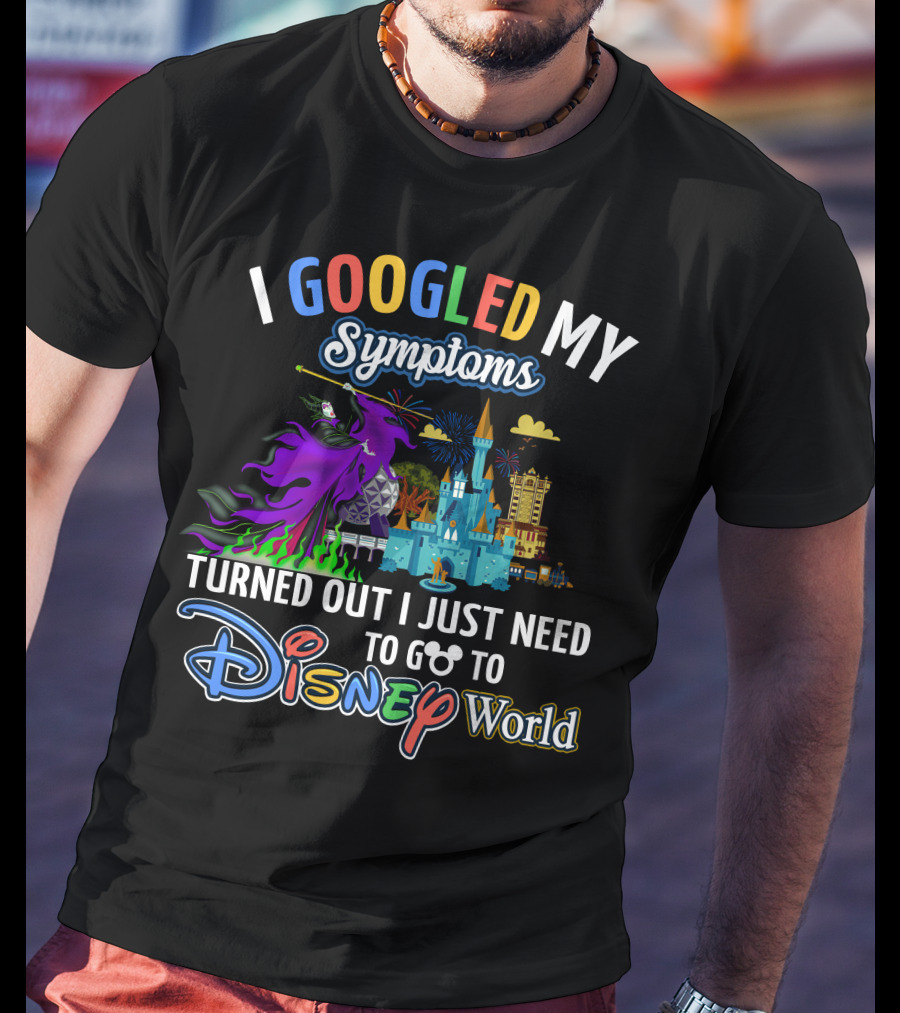 I Googled My Symptoms Turned Out I Just Need To Go To Disney World Maleficent T-Shirt