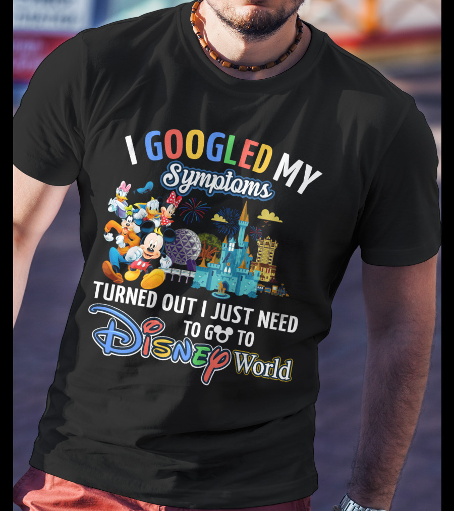I Googled My Symptoms Turned Out I Just Need To Go To Disney World Mickey And Friends T-Shirt