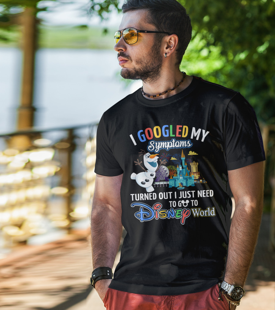 I Googled My Symptoms Turned Out I Just Need To Go To Disney World Olaf T-Shirt