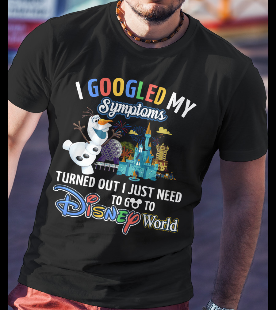 I Googled My Symptoms Turned Out I Just Need To Go To Disney World Olaf T-Shirt