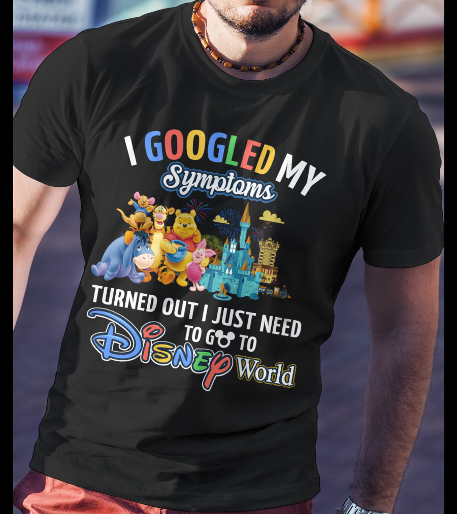 I Googled My Symptoms Turned Out I Just Need To Go To Disney World Winnie The Pooh T-Shirt