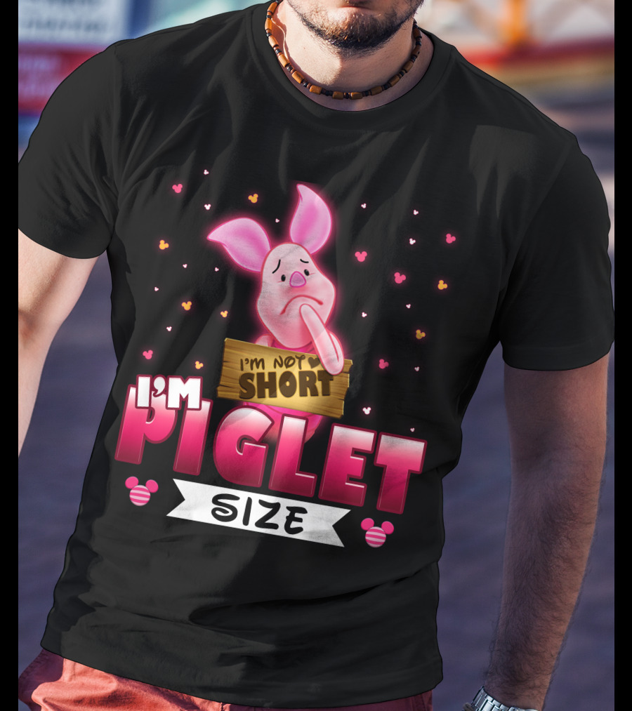 I'm Not Short I'm Piglet Size T-Shirt