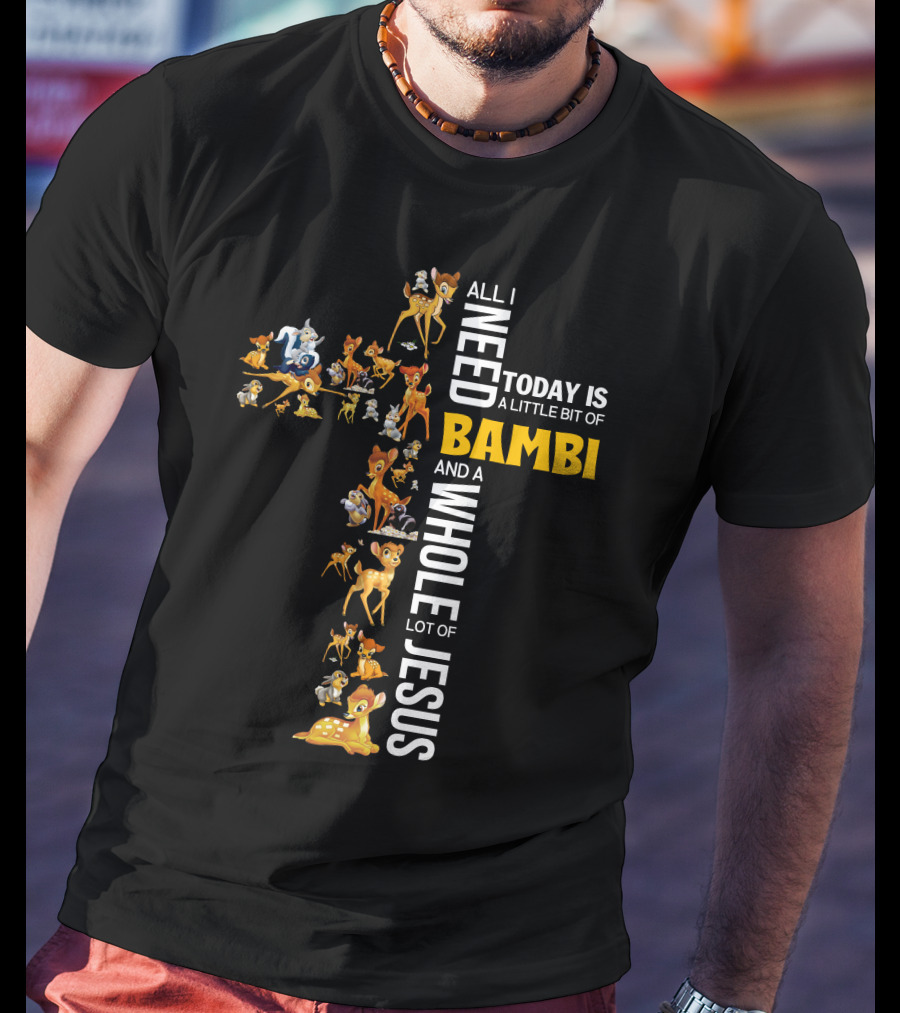 All I Need Today Is A Little Bit Of Bambi And A Whole Lot Of Jesus T-Shirt