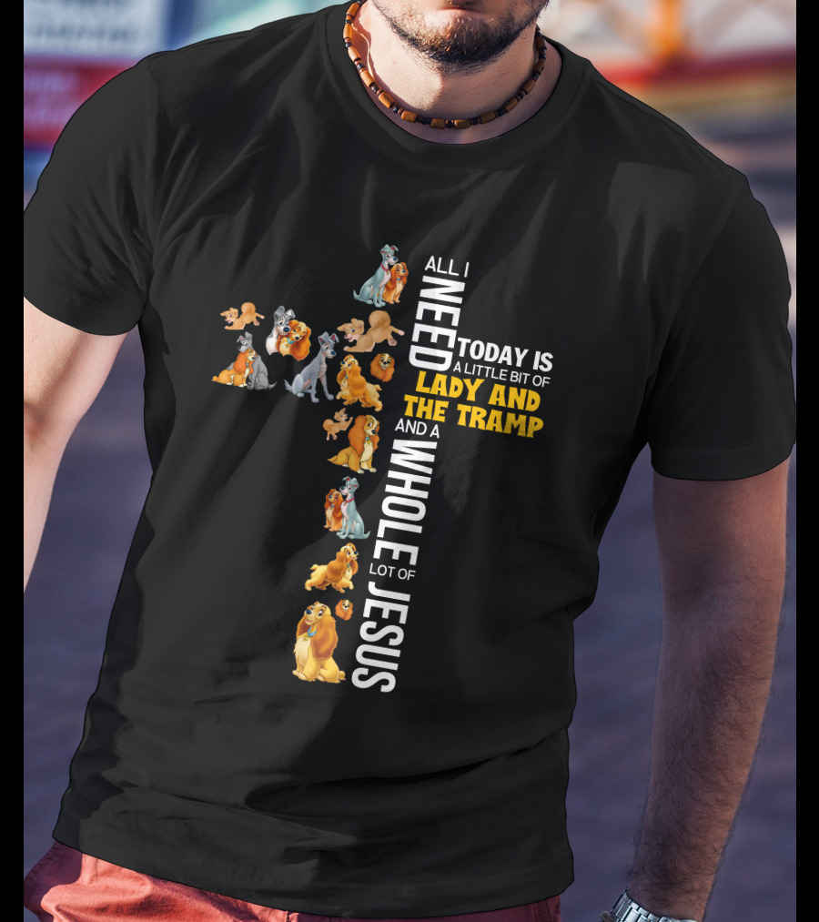 All I Need Today Is A Little Bit Of Lady And The Tramp And A Whole Lot Of Jesus T-Shirt