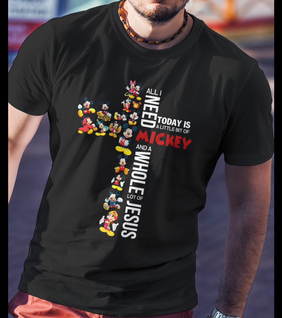 All I Need Today Is A Little Bit Of Mickey And A Whole Lot Of Jesus T-Shirt