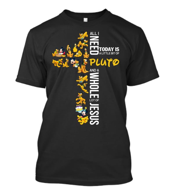 All I Need Today Is A Little Bit Of Pluto And A Whole Lot Of Jesus T-Shirt