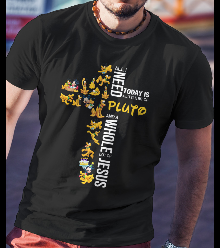 All I Need Today Is A Little Bit Of Pluto And A Whole Lot Of Jesus T-Shirt