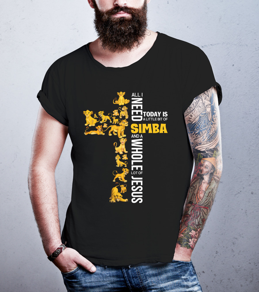 All I Need Today Is A Little Bit Of Simba And A Whole Lot Of Jesus T-Shirt