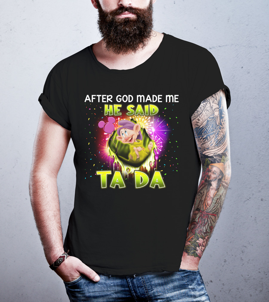 After God Made Me He Said Ta Da Dopey T-Shirt