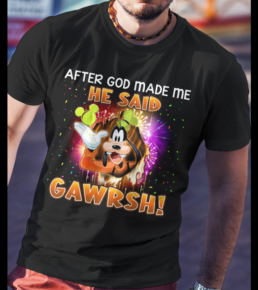 After God Made Me He Said Gawrsh! T-Shirt