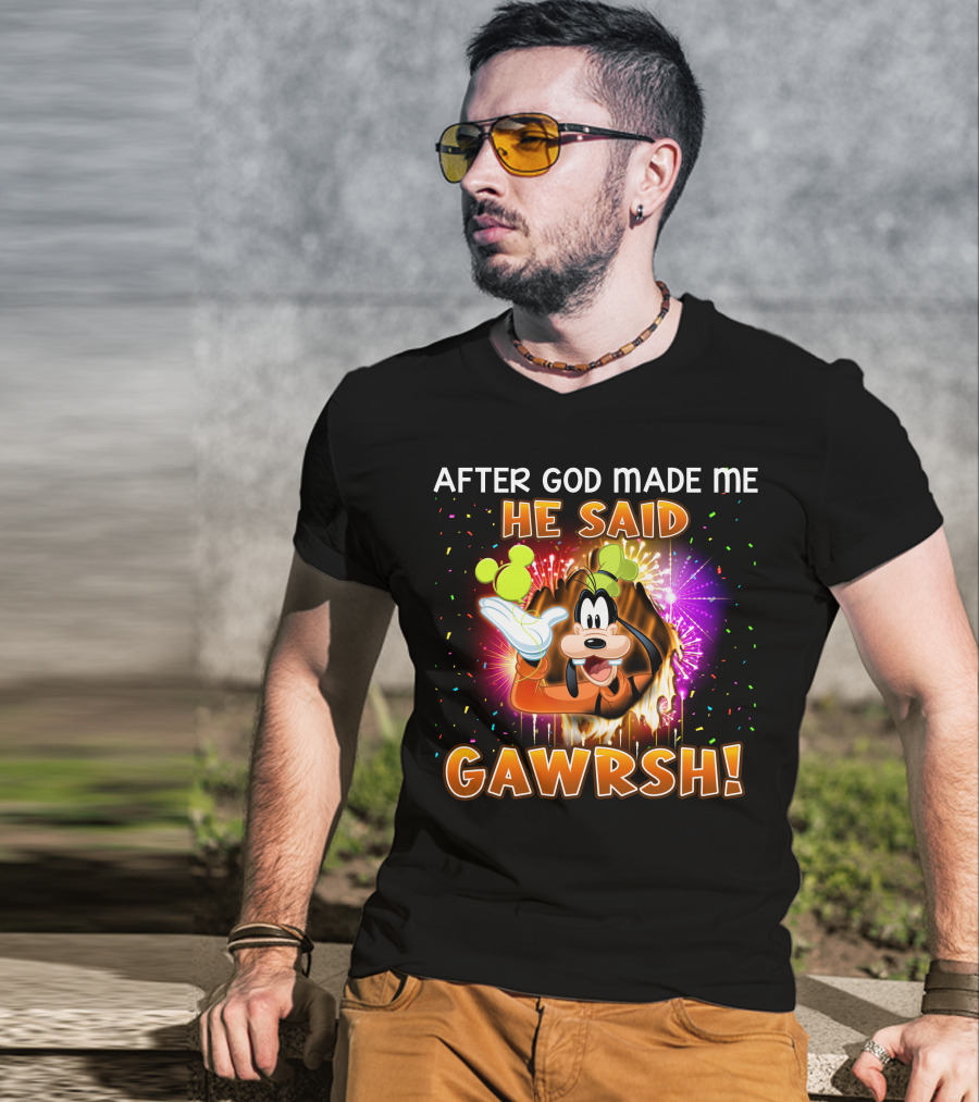 After God Made Me He Said Gawrsh! T-Shirt