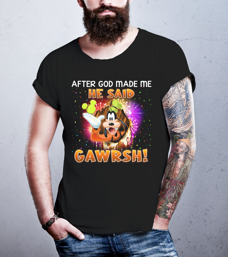 After God Made Me He Said Gawrsh! T-Shirt