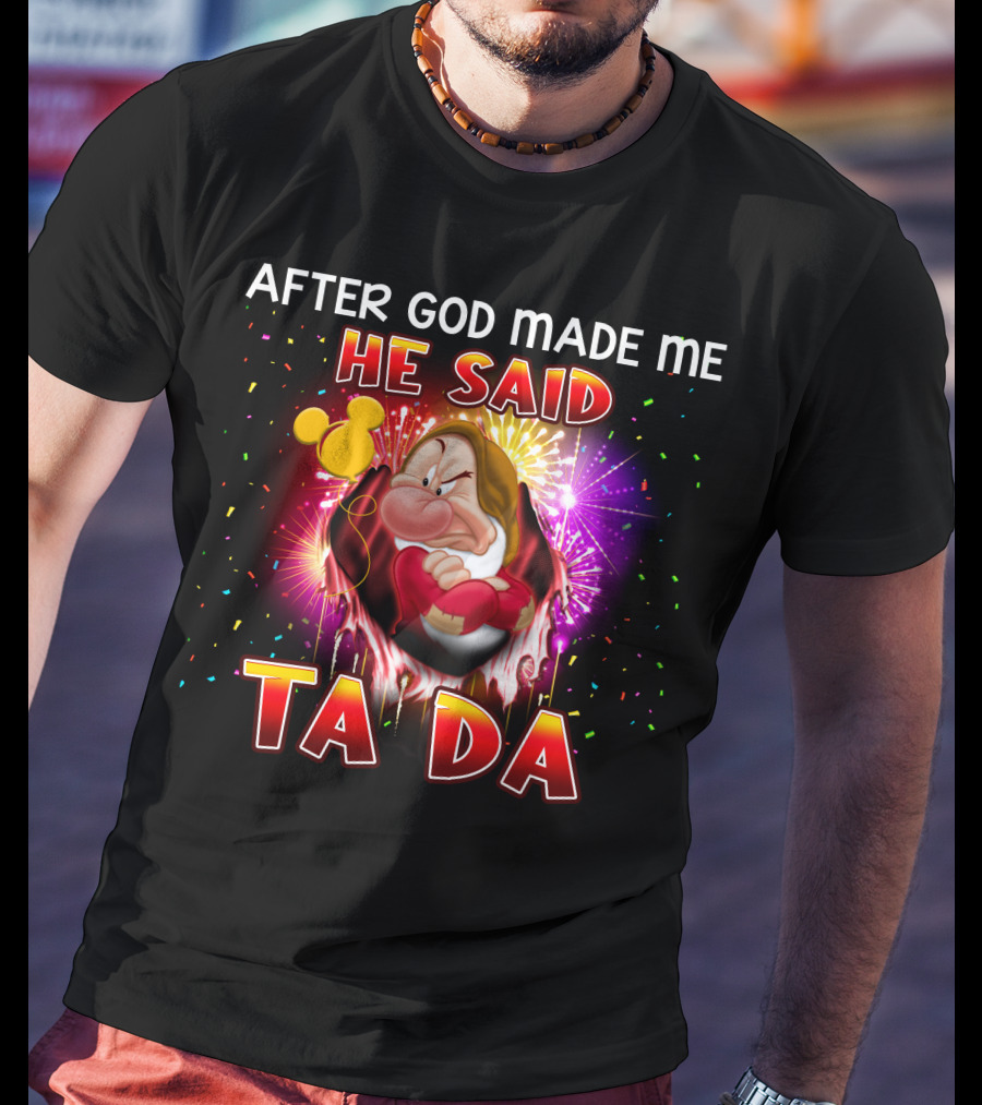After God Made Me He Said Ta Da Grumpy T-Shirt