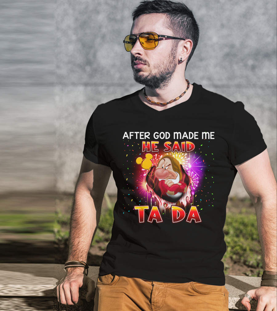 After God Made Me He Said Ta Da Grumpy T-Shirt