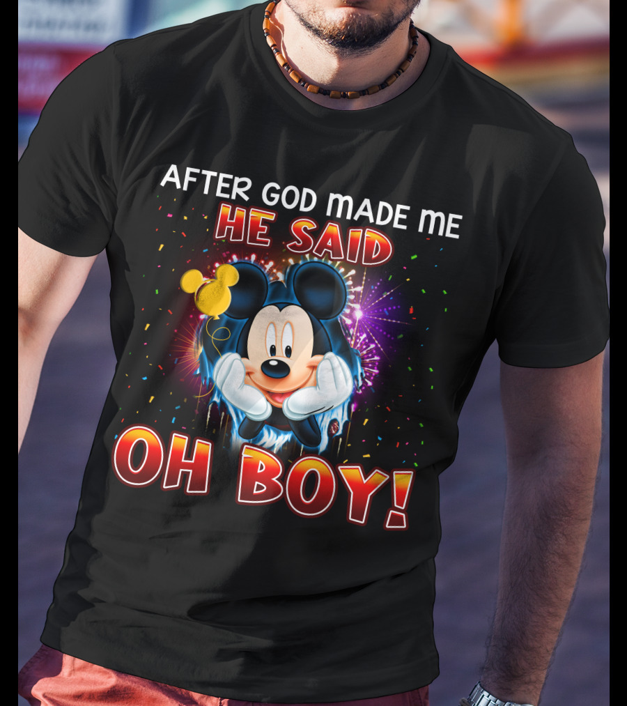 Mickey After God Made Me He Said Oh Boy! T-Shirt