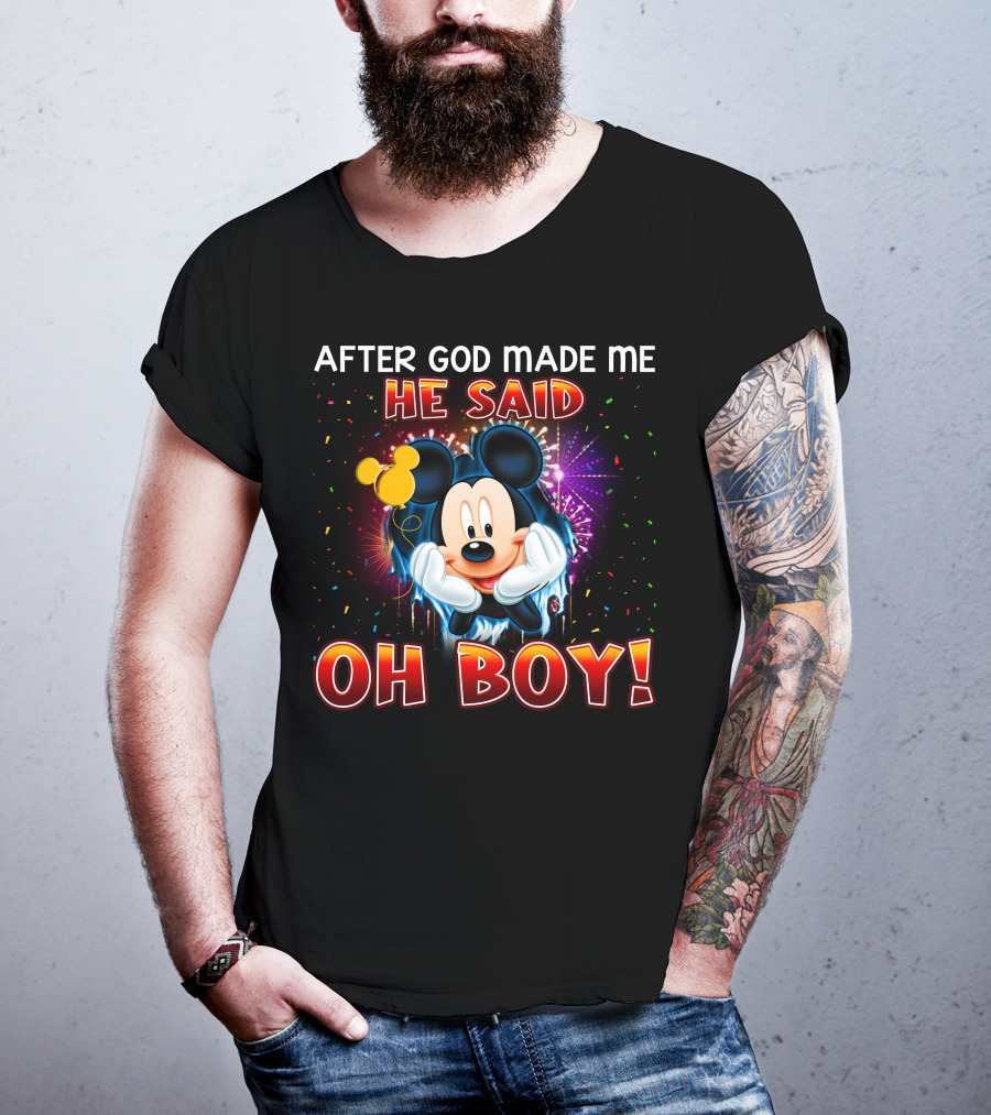 Mickey After God Made Me He Said Oh Boy! T-Shirt