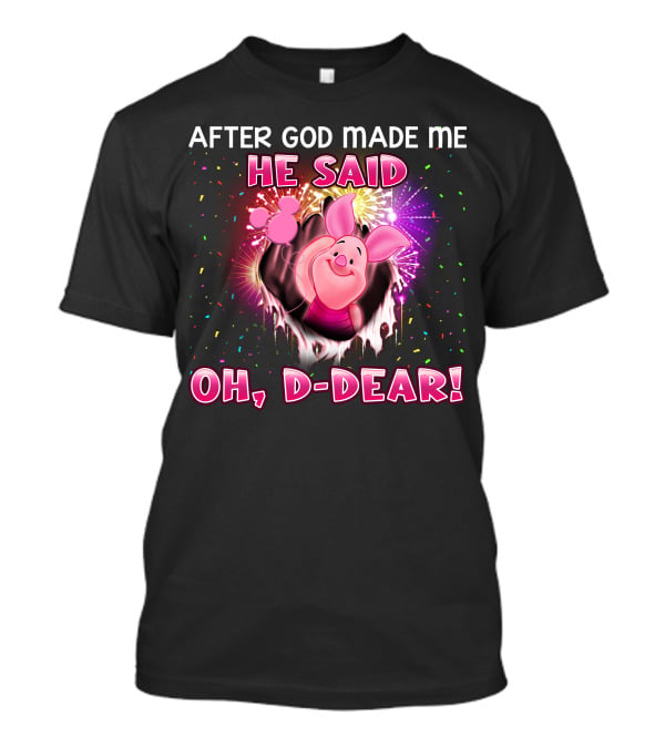 After God Made Me He Said Oh D-Dear! Piglet T-Shirt