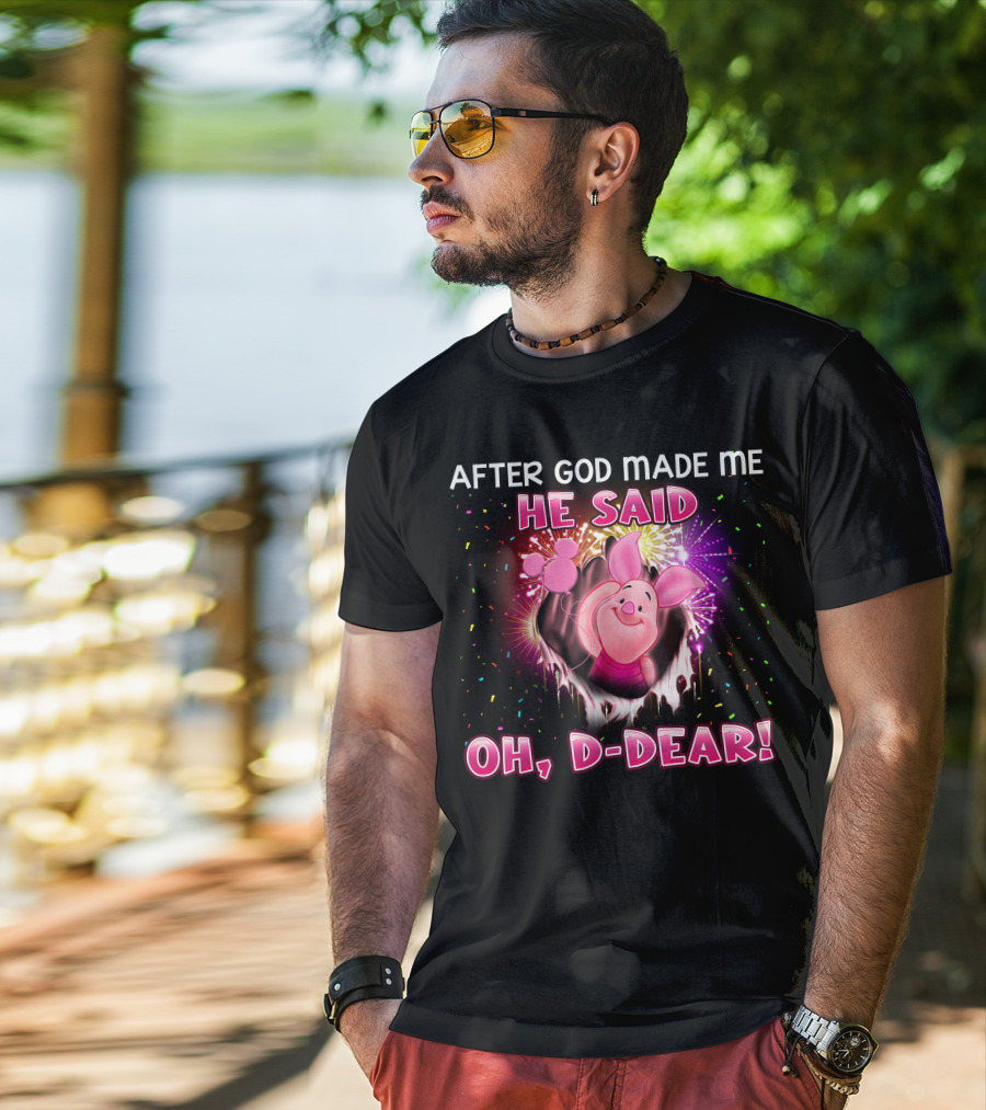 After God Made Me He Said Oh D-Dear! Piglet T-Shirt