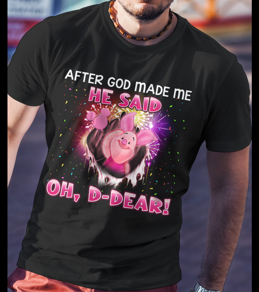 After God Made Me He Said Oh D-Dear! Piglet T-Shirt