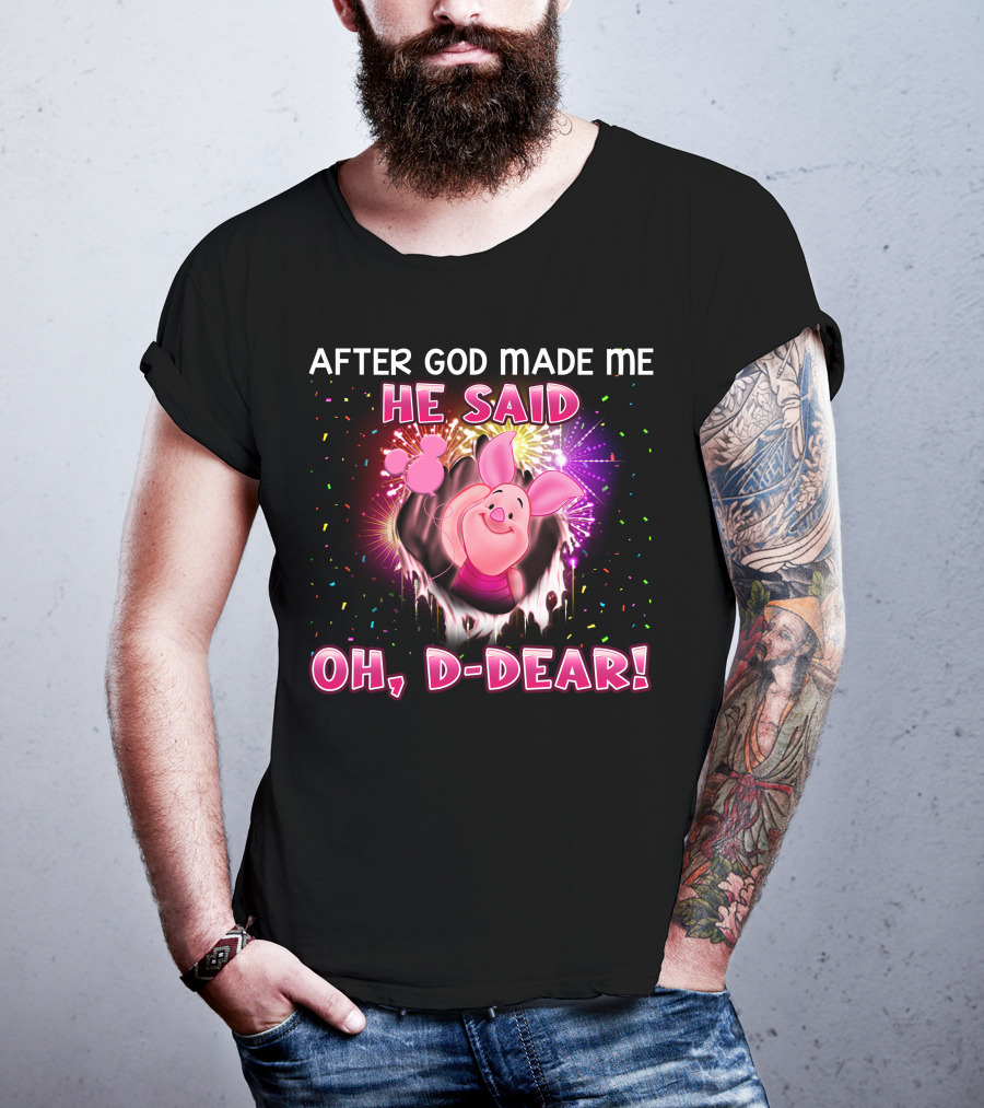 After God Made Me He Said Oh D-Dear! Piglet T-Shirt