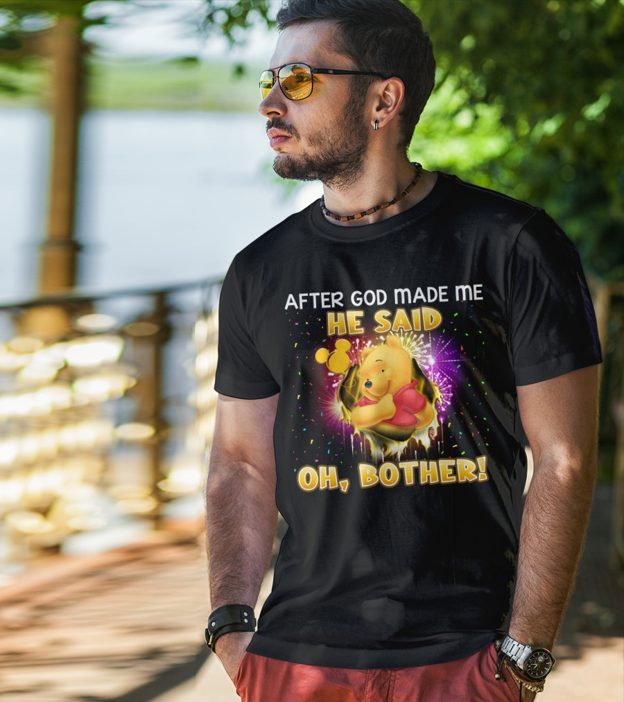 After God Made Me He Said Oh Bother! Pooh T-Shirt