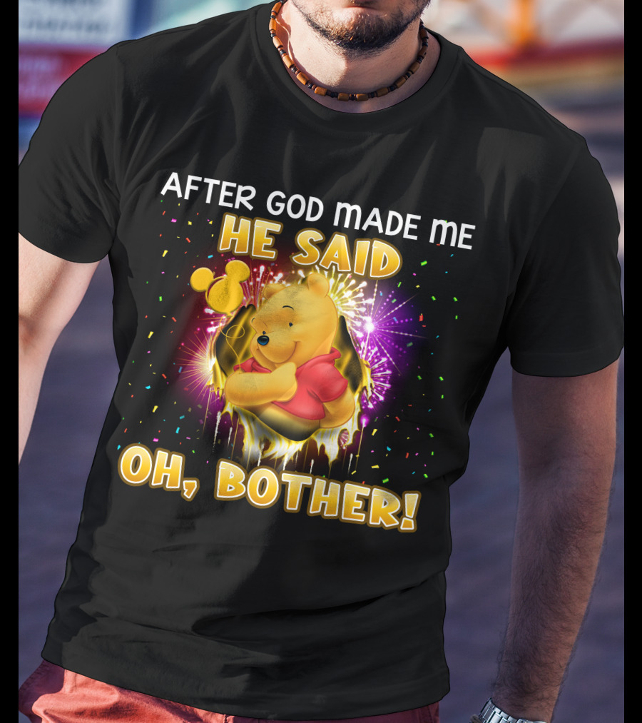 After God Made Me He Said Oh Bother! Pooh T-Shirt