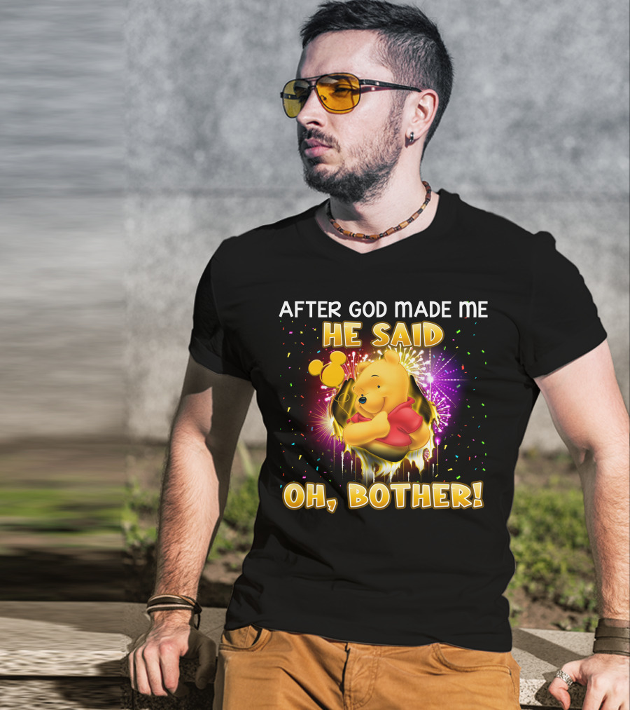 After God Made Me He Said Oh Bother! Pooh T-Shirt