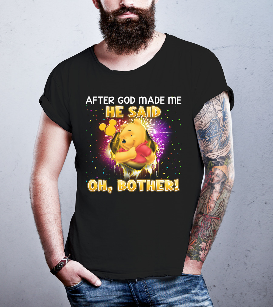 After God Made Me He Said Oh Bother! Pooh T-Shirt