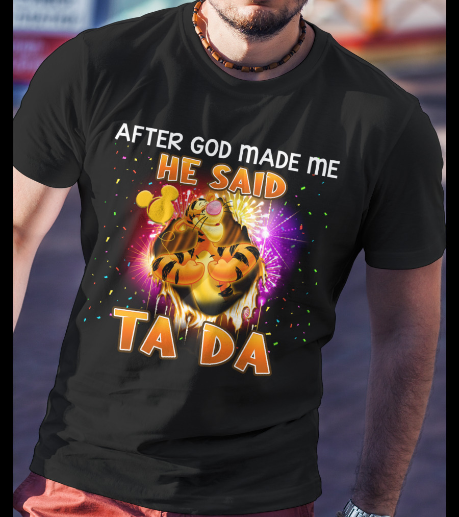 After God Made Me He Said Ta Da Tigger T-Shirt
