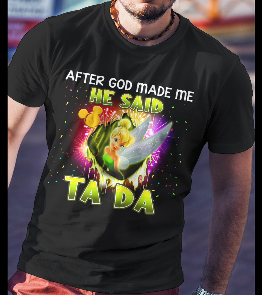 After God Made Me He Said Tinker Bell Ta Da T-Shirt