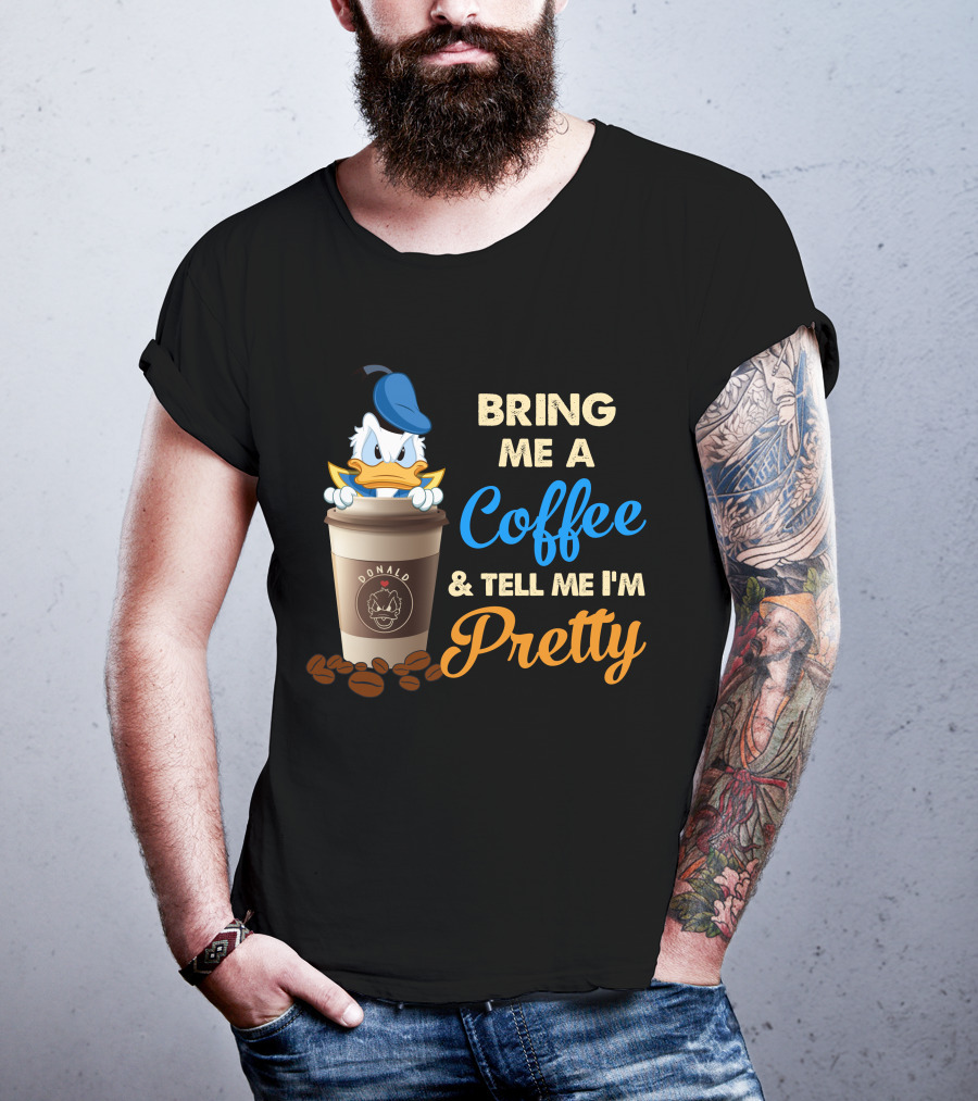 Bring Me A Coffee & Tell Me I'm Pretty Donald T-Shirt